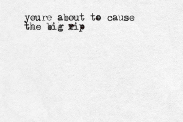 youre about to cause the big rip