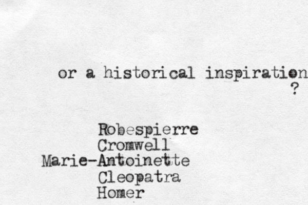 or a historical inspiration ? Robespierre Cromwell Antoinette A - Marie Cleopatra Homer