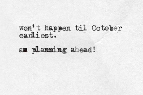 won't happen til October earliest. am planning ahead!