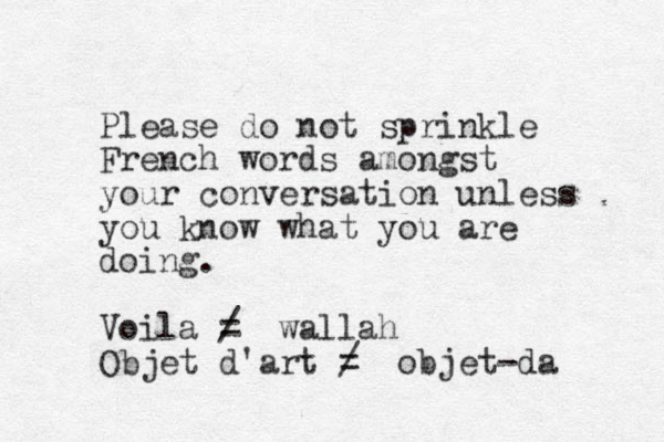 Please do not sprinkle French words amongst your conversation unless you know what you are doing. Voila = / wallah Objet d'art = / objet-da 