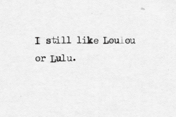 I still like Loulou or Lulu. 