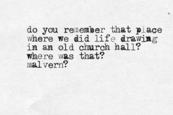 do yo u remember that place where we did life drawing in an old church hall? where was that? malvern? 