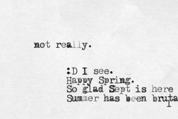 not really. :D I see. Happy Spring. So glad Sept is here Summer has been bruta l 