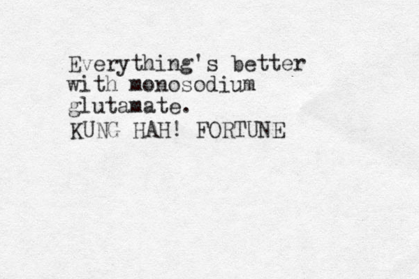 Everything's better with monosodium glutamate. KUNG HAH! FORTUNE 