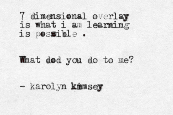 7 dimensional overlay is what i am learning is possible . What dod you do to me? - karolyn km imsey
