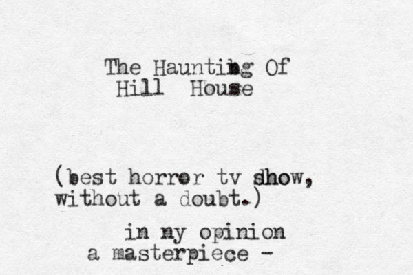 The Hauntib ng Of Hill House (best horror tv dho show, without a doubt.) in ny option pinion a masterpiece - 