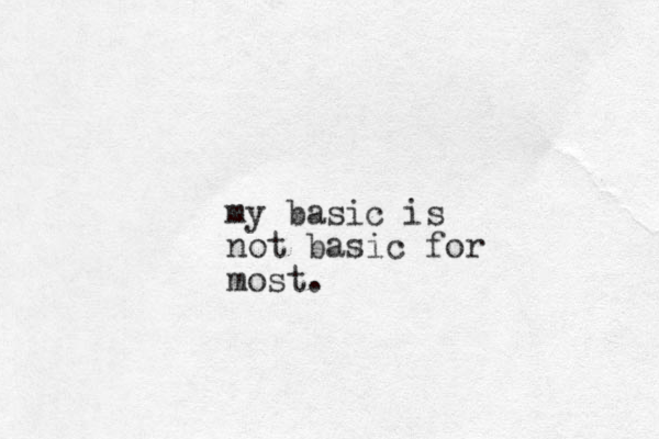 my basic is not basic for most.
