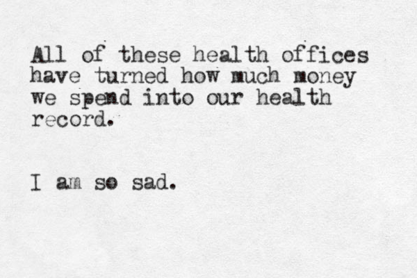 All of these health offices have turned how much money we spend into our health record. I am so sad. 