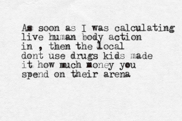 As soon as I was calculating live human body action in , then the local dont use drugs kids made it how much money you spend on their arena