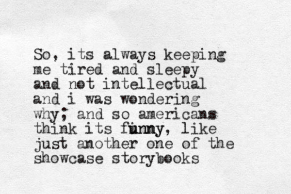 So, its always keeping me tired and sleepy and no t intellectual and i was wondering why; and so americans think its finny u unny, like just another one of the showcase storybooks