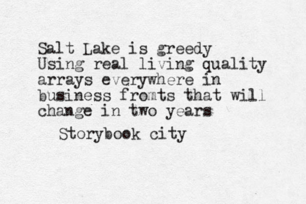 Salt Lake is greedy Using real living quality arrays everywhere in business fromts that will change in two years Storybook city 
