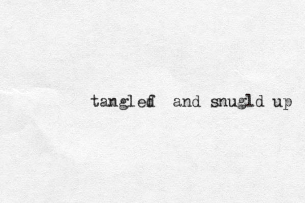 tanglef d and snugld up 