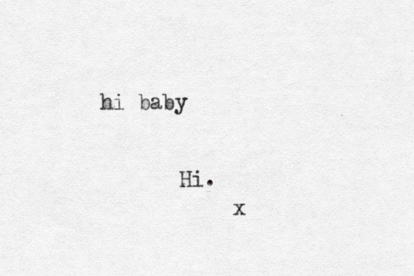 hi baby Hi. x