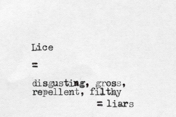 Lice = disgusting, gross, repellent, filthy = liars 