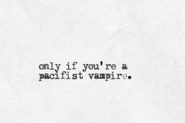 only if you're a pacifist vampire.