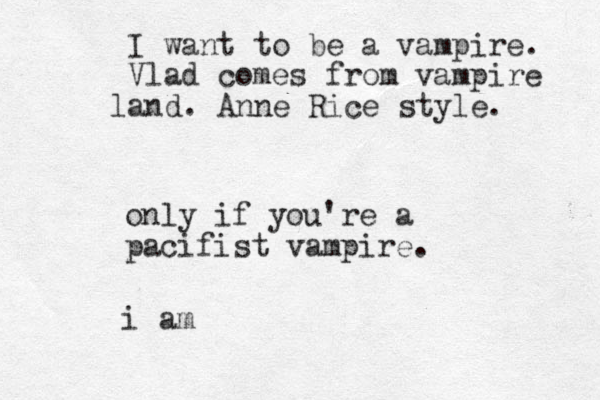 only if you're a pacifist vampire. i am I want to be a vampire. Vlad comes from vampire and l . Anne Rice style. 