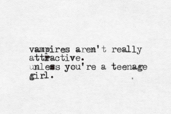 vampires are 't really n attractive. unless you're a teenage girl.