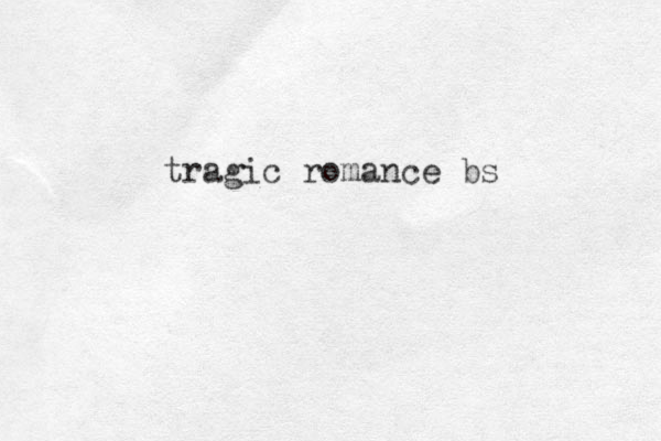 tragic romance bs
