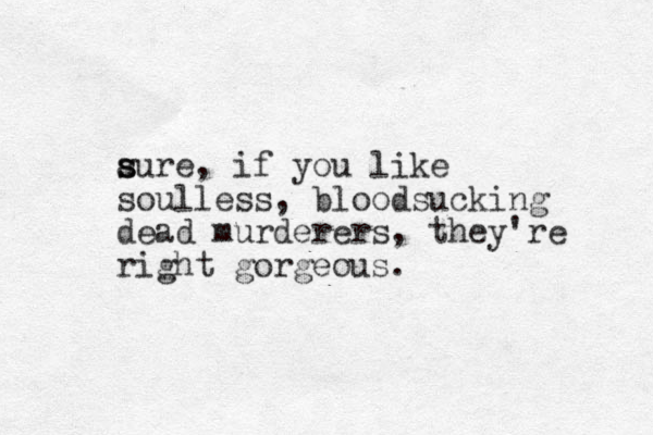 aure s s , if you like soulless, bloodsucking dead murderers, they're right gorgeous.