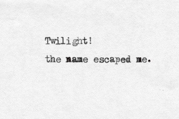 Twilight! the name escaped me. 