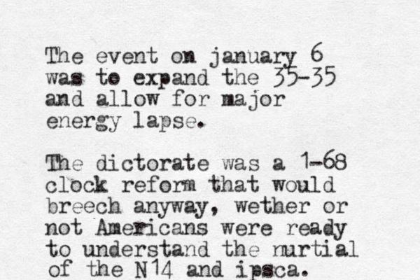 The event on january 6 was to expand the 35-35 and allow for major energy lapse. The dictorate was a 1-68 clock reform that would breech anyway, wether or not Americans were ready to understand the nurtial of the N14 and ipsca.
