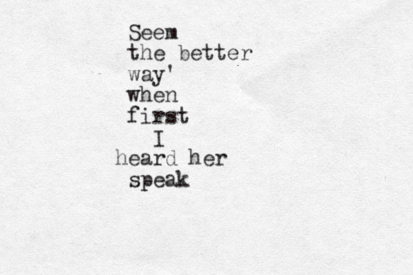 Seem the better way' when first I heard her speak 