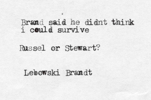 Brand said he didnt think i could survive Russel or Stewart? Lebowski Brandt