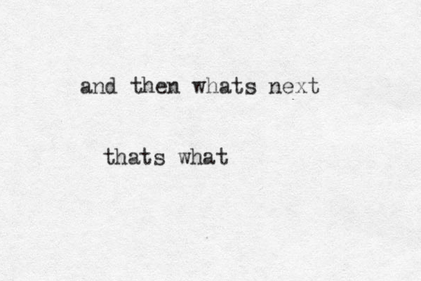 and then whats next thats what