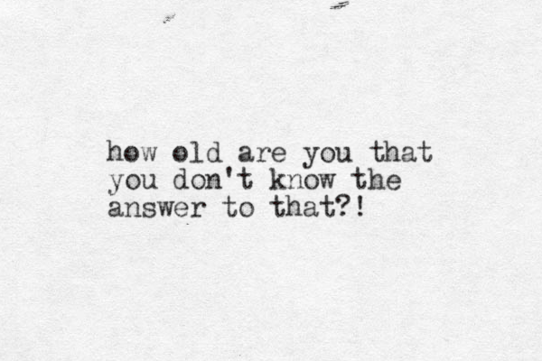 how old are you that you don't know the answer to that?!