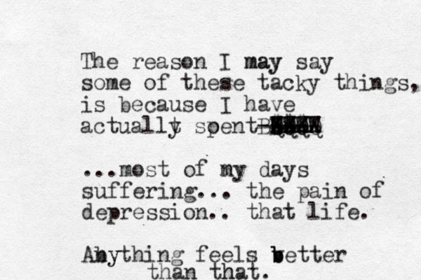 The reason I may may say some of these tacky things, is because I have actuallt y soe p nt se --- $$$ Xxx QQQQ ----- WWWW L ZZZZ BXXXX ...most of n my days suffering... the pain of depression.. that life. Aby nything feels vett b b b er than th hat. 