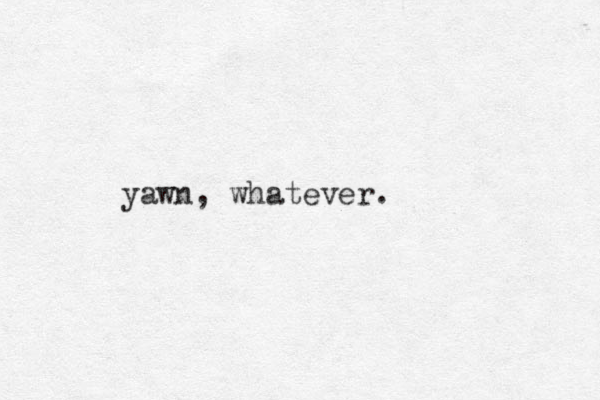 yawn, whatever.
