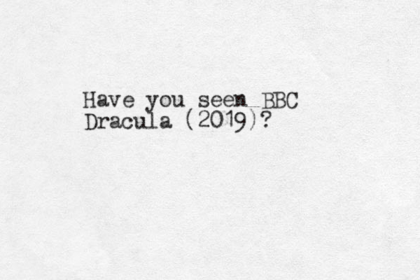 Have you seen BBC Dracula (2019)?