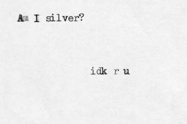 Am I silver? idk r u