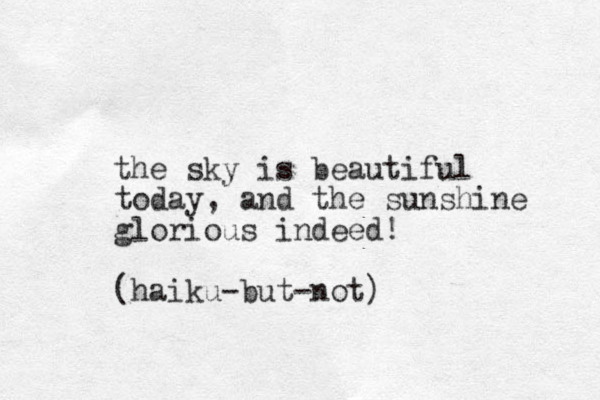 the sky is beautiful today, and the sunshine glorious indeed! (haiku-but-not) 