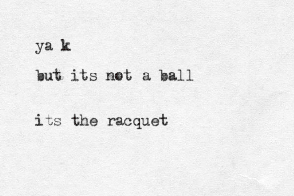 ya k but its not a ball its the racquet