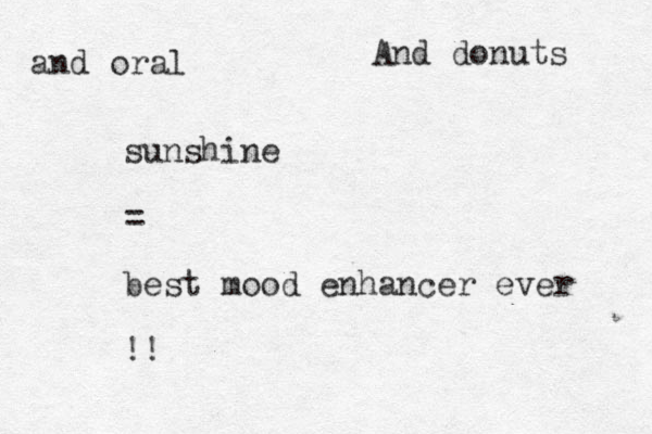 sunshine = best mood enhancer ever !! And donuts and oral