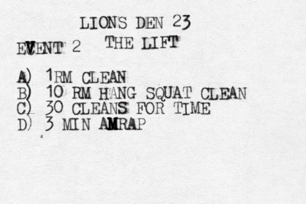 LIONS DEN 23 EC V V V VENT 2 THE LIFT A) 1RM CLEAN B) 10 RM HANG SQUAT CLEAN C) 30 CLEANS FOR TIME D) 3 MIN ANRAP M M M M M