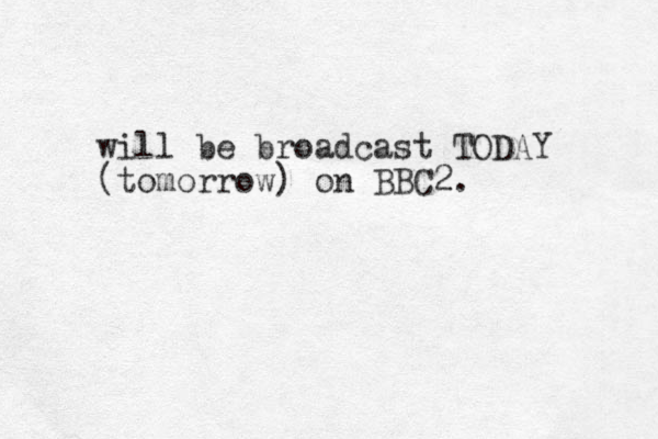 will be broadcast TODAY (tomorrow) on BBC2. 