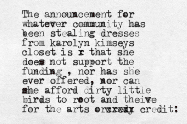 The announcement for whatever community has been stealing dresses from karolyn kimseys closet is r x that she does not support the funding , nor has she ever offered, nor can she afford dirty little birds to root and theive for the arts orcredy xxxxx credit: 