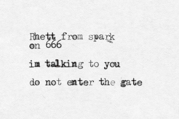 Rhett from spark on 666 im talking to you do not enter the gate 