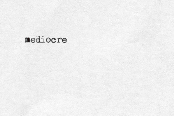 mediocre 
