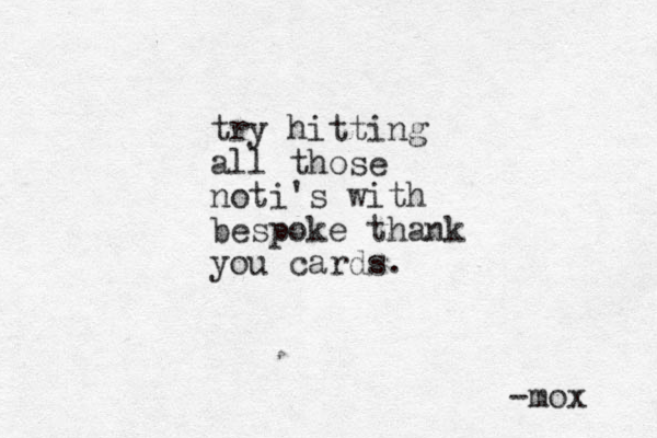 try hitting all those noti's with bespoke thank you cards. -mox 