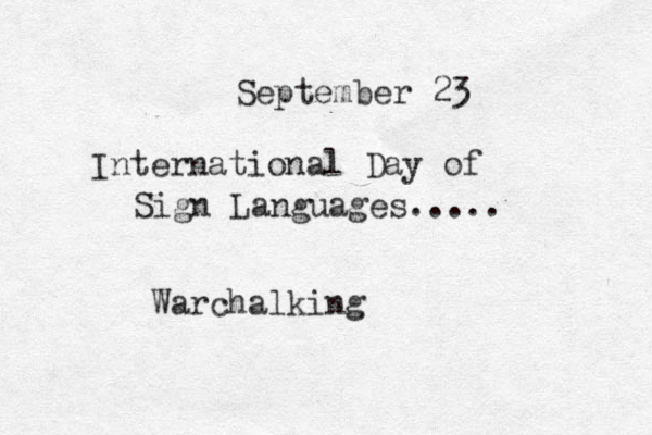 September 23 International Day of Sign Languages..... Warchalking