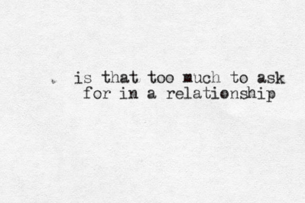 is that too much to ask for in a relationship 