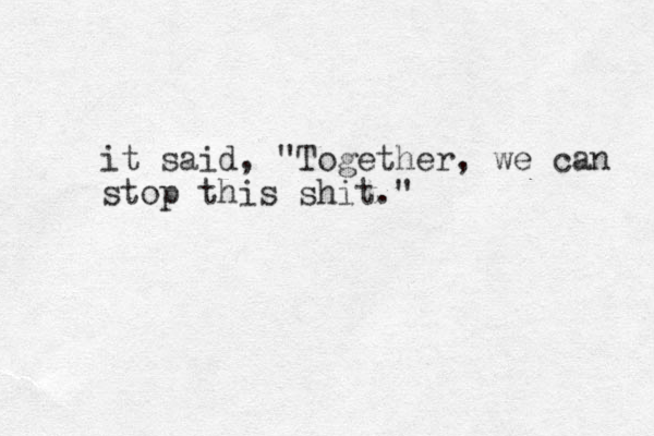 it said, "Together, we can stop this shit."
