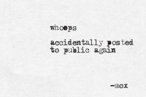 whoops accidentally posted to public again -mox 