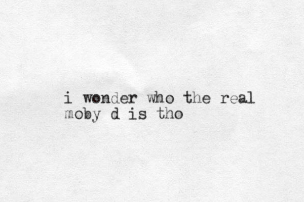 i wonder who the real moby d is tho