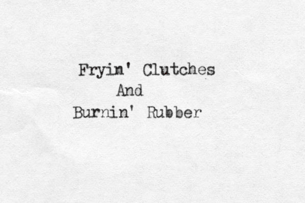 Fryin' Clutches And Burnin' Rubber