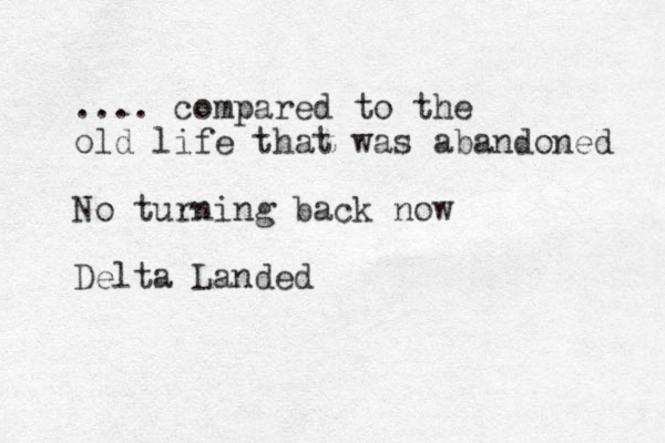 .... compared to the old life that was abandoned No turning back now Delta Landed