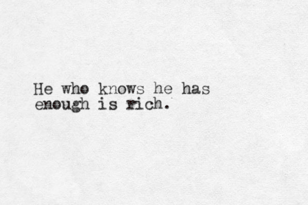 He who knows he has enough is rich. 